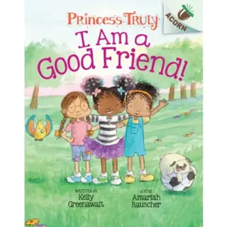 I Am a Good Friend!: An Acorn Book (Princess Truly #4)