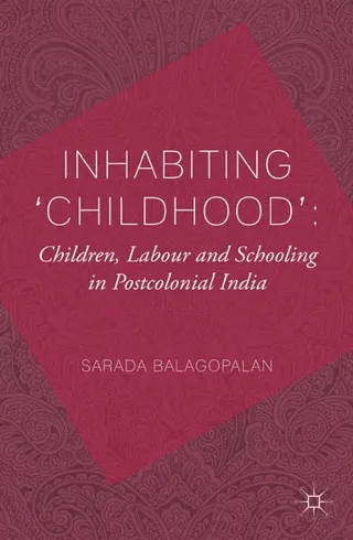 Inhabiting 'Childhood': Children, Labour and Schooling in Postcolonial India