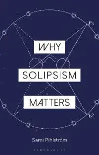 Why Solipsism Matters