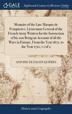 Memoirs of the Late Marquis de Feuquieres, Lieutenant-General of the French Army Written for the Instruction of his son Being an Account of all the...