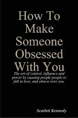 How To Make Someone Obsessed With You