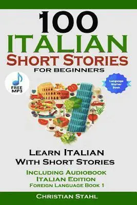 100 Italian Short Stories for Beginners Learn Italian with Stories Including Audiobook Italian Edition Foreign Language Book 1