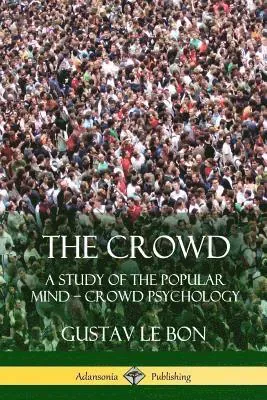 The Crowd: A Study of the Popular Mind –  Crowd Psychology