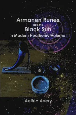 Armanen Runes and the Black Sun in Modern Heathenry Volume III