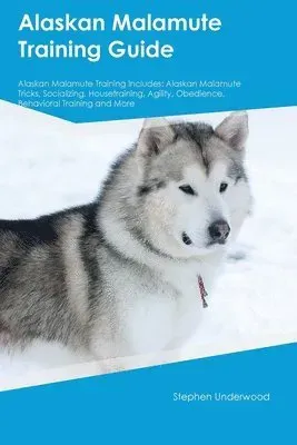 Alaskan Malamute Training Guide Alaskan Malamute Training Includes