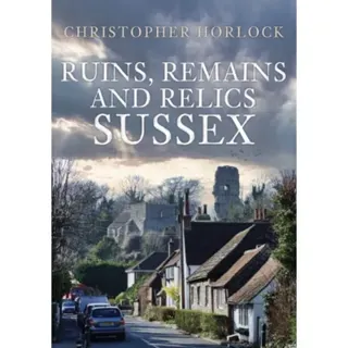 Ruins, Remains and Relics: Sussex
