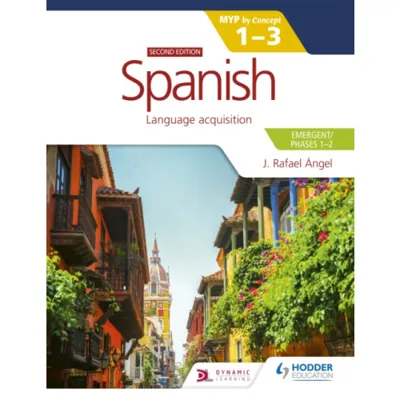 Spanish for the IB MYP 1-3 (Emergent/Phases 1-2): MYP by Concept Second edition