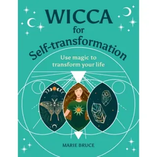 Wicca for Self-Transformation: Use Magic to Transform Your L