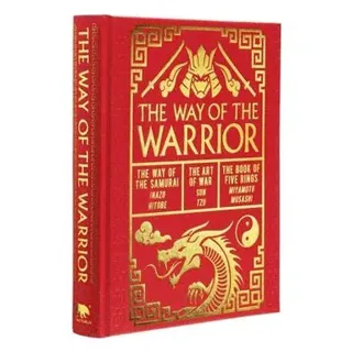 The Way of the Warrior: The Way of the Samurai, the Art of War, the Book of Five Rings