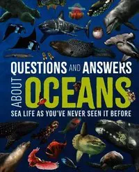 Questions and Answers about Oceans: Sea Life as You've Never Seen It Before