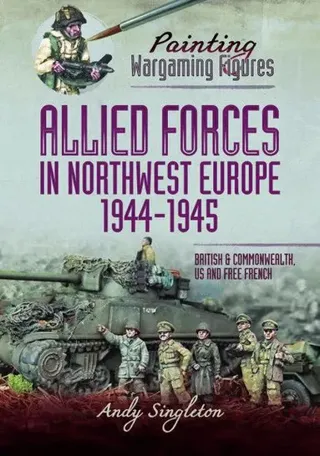 Painting Wargaming Figures - Allied Forces in Northwest Europe, 1944-45