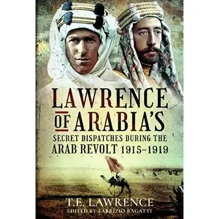 Lawrence of Arabia's Secret Dispatches during the Arab Revolt, 1915-1919