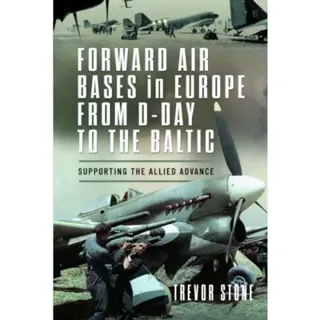 Forward Air Bases in Europe from D-Day to the Baltic