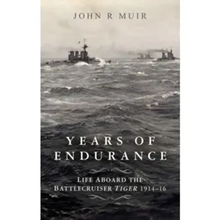 Years of Endurance: Life Aboard the Battlecruiser Tiger 1914-16
