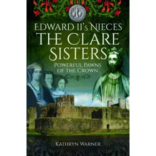 Edward II's Nieces: The Clare Sisters