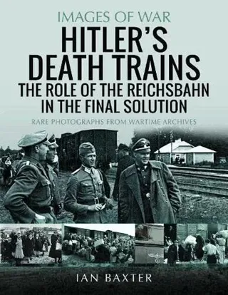 Hitler's Death Trains: The Role of the Reichsbahn in the Final Solution