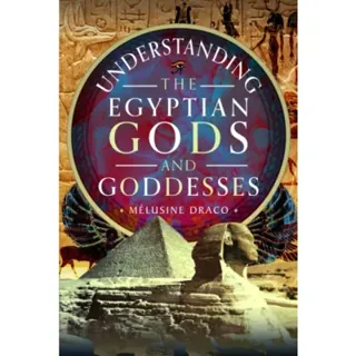 Understanding the Egyptian Gods and Goddesses