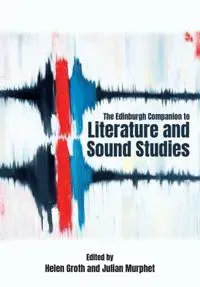 The Edinburgh Companion to Literature and Sound Studies