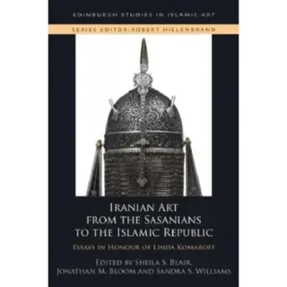 Iranian Art from the Sasanians to the Islamic Republic