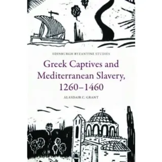 Greek Captives and Mediterranean Slavery, 1260–1460