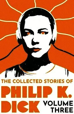 The Collected Stories of Philip K. Dick Volume 3