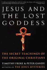 Jesus and the Lost Goddess: The Secret Teachings of the Original Christians