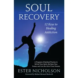 SOUL RECOVERY: 12 Keys To Healing Addiction
