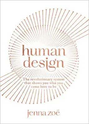 Human Design: The Revolutionary System That Shows You Who You Came Here to Be
