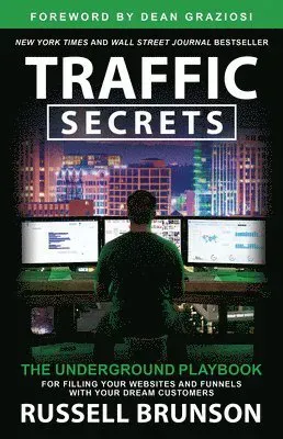 Traffic Secrets: The Underground Playbook for Filling Your Websites and Funnels with Your Dream Customers