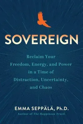 Sovereign: Reclaim Your Freedom, Energy, and Power in a Time of Distraction, Uncertainty, and Chaos