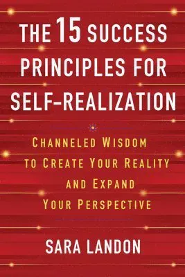 The 15 Success Principles for Self-Realization: Channeled Wisdom to Create Your Reality and Expand Your Perspective