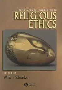 The Blackwell Companion to Religious Ethics
