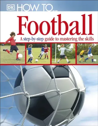 How to...football - a step-by-step guide to mastering your skills