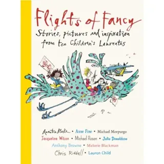 Flights of Fancy: Stories, Pictures and Inspiration from Ten Children''s Laureates