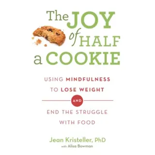 Joy of half a cookie - using mindfulness to lose weight and end the struggl