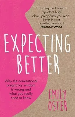 Expecting Better : Why the Conventional Pregnancy Wisdom is Wrong and What You Really Need to Know