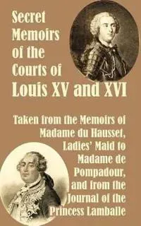 Secret Memoirs of the Courts of Louis XV and XVI