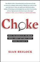 Choke: What the Secrets of the Brain Reveal about Getting It Right When You Have to