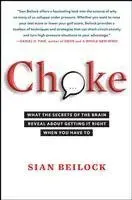 Choke: What the Secrets of the Brain Reveal about Getting It Right When You Have to