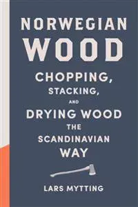Norwegian Wood: Chopping, Stacking, and Drying Wood the Scandinavian Way