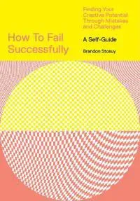 How to Fail Successfully: Finding Your Creative Potential Through Mistakes and Challenges