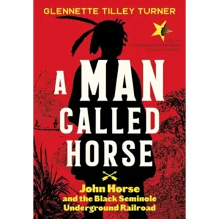 A Man Called Horse: John Horse and the Black Seminole Underground Railroad