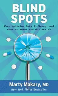 Blind Spots: When Medicine Gets It Wrong, and What It Means for Our Health