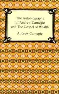 The Autobiography of Andrew Carnegie and The Gospel of Wealth