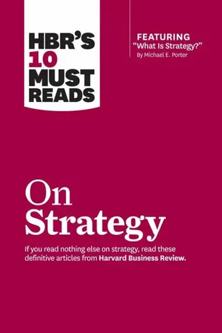 HBR's 10 Must Reads on Strategy (including featured article 'What Is Strategy?' by Michael E. Porter)