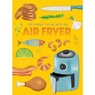 101 Things to Do With An Air Fryer, New Edition