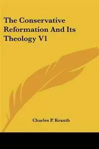 The Conservative Reformation And Its Theology V1