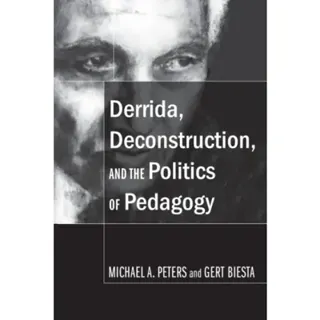 Derrida, Deconstruction, and the Politics of Pedagogy