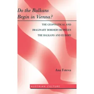 Do the Balkans Begin in Vienna? The Geopolitical and Imaginary Borders between the Balkans and Europe