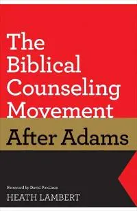 The Biblical Counseling Movement After Adams